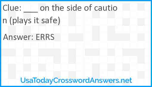 ___ on the side of caution (plays it safe) Answer