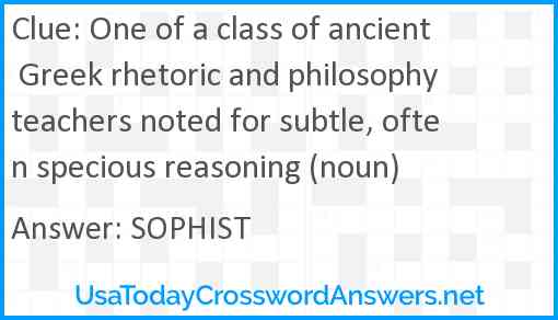One of a class of ancient Greek rhetoric and philosophy teachers noted for subtle, often specious reasoning (noun) Answer
