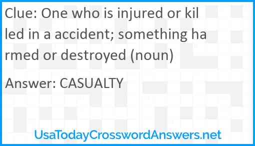 One who is injured or killed in a accident; something harmed or destroyed (noun) Answer