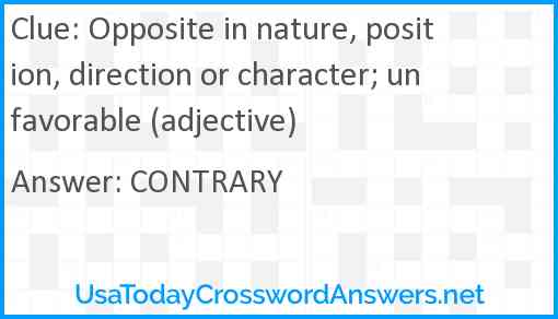 Opposite in nature, position, direction or character; unfavorable (adjective) Answer