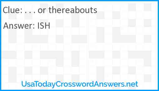 . . . or thereabouts Answer