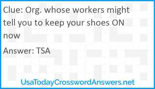 Org. whose workers might tell you to keep your shoes ON now Answer