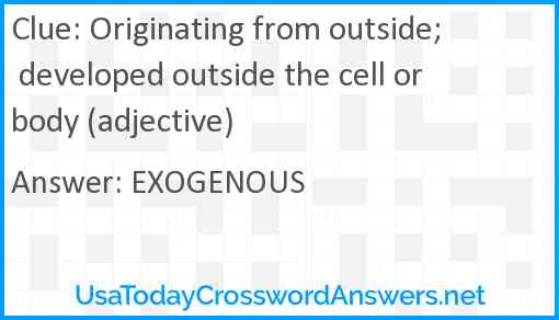 Originating from outside; developed outside the cell or body (adjective) Answer