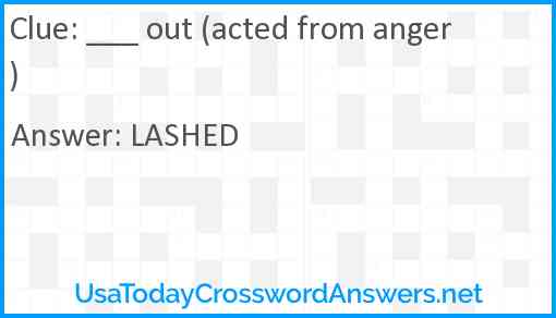 ___ out (acted from anger) Answer