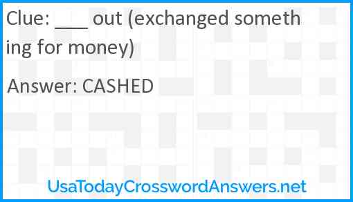 ___ out (exchanged something for money) Answer