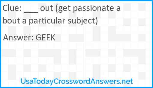___ out (get passionate about a particular subject) Answer
