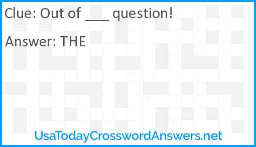 Out of ___ question! Answer
