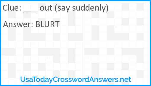 ___ out (say suddenly) Answer