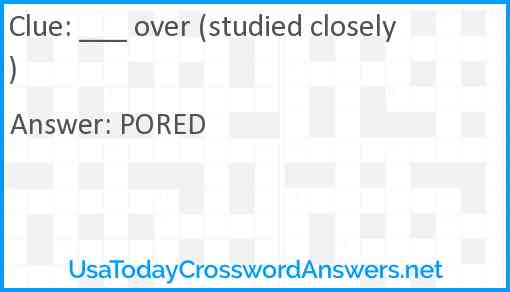 ___ over (studied closely) Answer