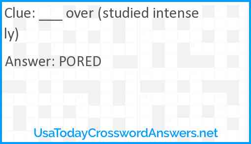___ over (studied intensely) Answer