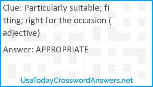 Particularly suitable; fitting; right for the occasion (adjective) Answer