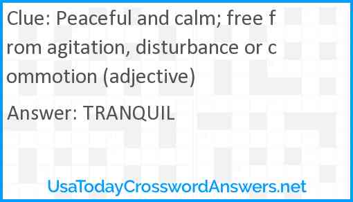 Peaceful and calm; free from agitation, disturbance or commotion (adjective) Answer