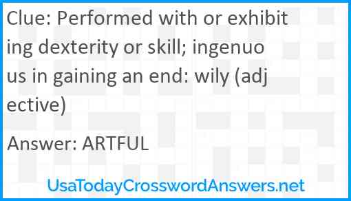 Performed with or exhibiting dexterity or skill; ingenuous in gaining an end: wily (adjective) Answer