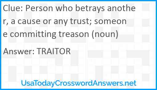 Person who betrays another, a cause or any trust; someone committing treason (noun) Answer