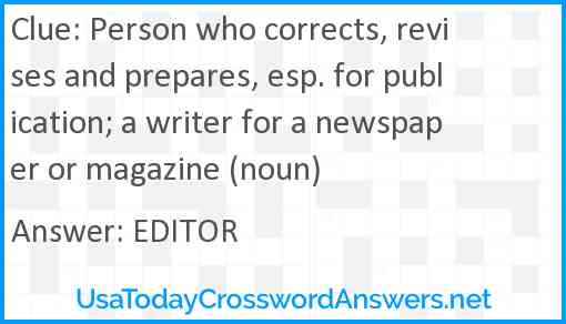 Person who corrects, revises and prepares, esp. for publication; a writer for a newspaper or magazine (noun) Answer