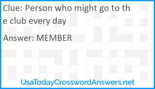 Person who might go to the club every day Answer
