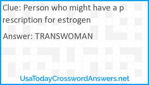 Person who might have a prescription for estrogen Answer