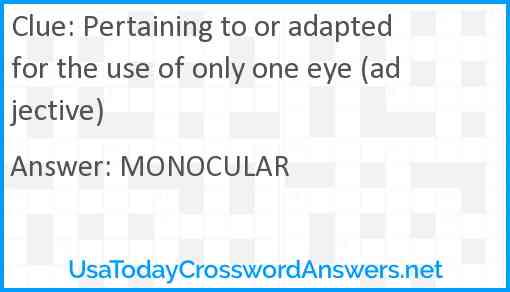 Pertaining to or adapted for the use of only one eye (adjective) Answer