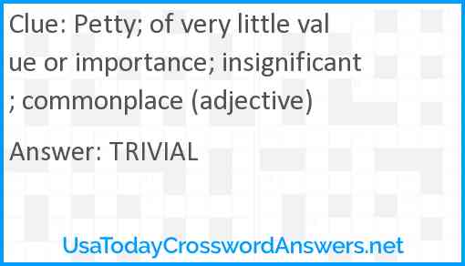 Petty; of very little value or importance; insignificant; commonplace (adjective) Answer