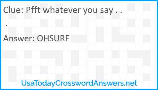 Pfft whatever you say . . . Answer