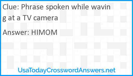 Phrase spoken while waving at a TV camera Answer