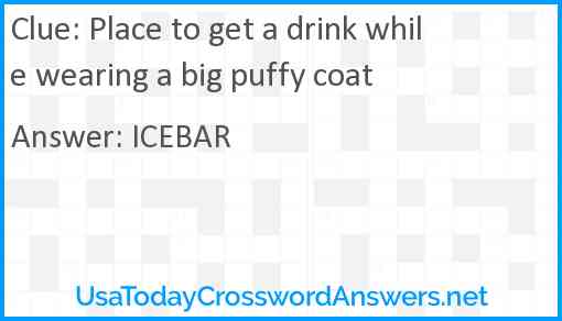Place to get a drink while wearing a big puffy coat Answer