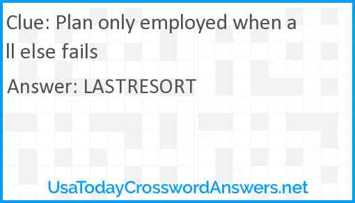 Plan only employed when all else fails Answer