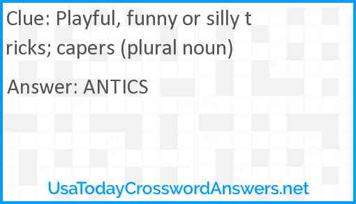 Playful, funny or silly tricks; capers (plural noun) Answer
