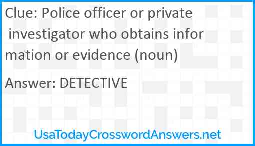 Police officer or private investigator who obtains information or evidence (noun) Answer