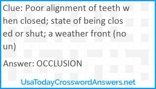 Poor alignment of teeth when closed; state of being closed or shut; a weather front (noun) Answer