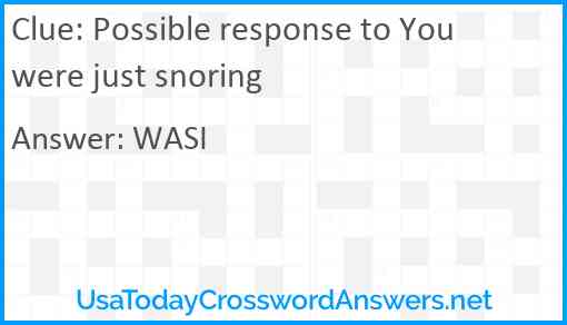 Possible response to You were just snoring Answer