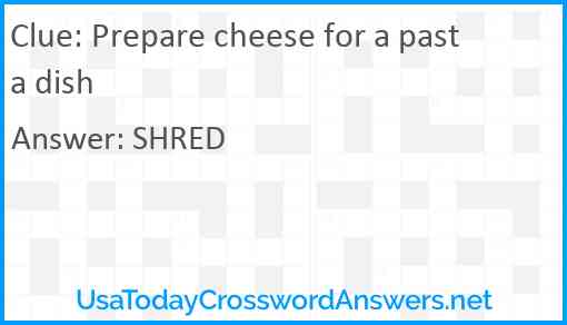 Prepare cheese for a pasta dish Answer