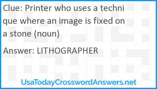 Printer who uses a technique where an image is fixed on a stone (noun) Answer