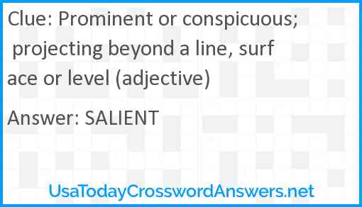 Prominent or conspicuous; projecting beyond a line, surface or level (adjective) Answer