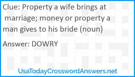 Property a wife brings at marriage; money or property a man gives to his bride (noun) Answer