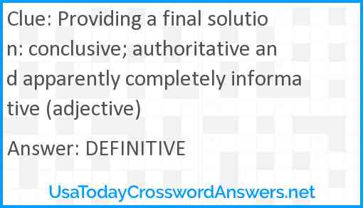 Providing a final solution: conclusive; authoritative and apparently completely informative (adjective) Answer