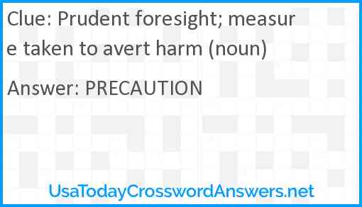 Prudent foresight; measure taken to avert harm (noun) Answer