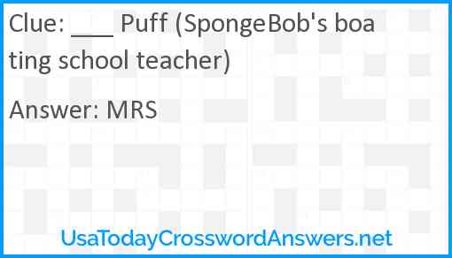 ___ Puff (SpongeBob's boating school teacher) Answer