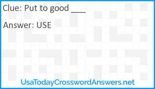 Put to good ___ Answer