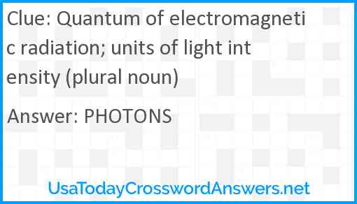 Quantum of electromagnetic radiation; units of light intensity (plural noun) Answer