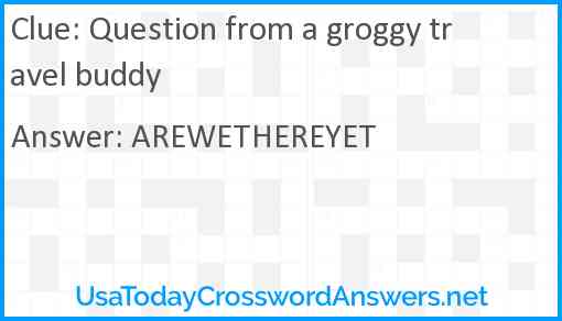 Question from a groggy travel buddy Answer