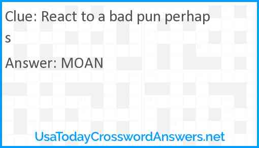 React to a bad pun perhaps Answer