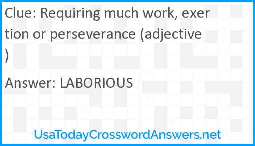Requiring much work, exertion or perseverance (adjective) Answer
