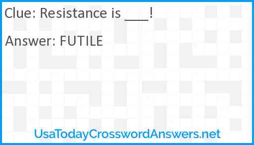 Resistance is ___! Answer