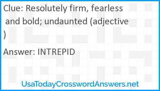 Resolutely firm, fearless and bold; undaunted (adjective) Answer