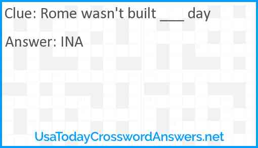 Rome wasn't built ___ day Answer