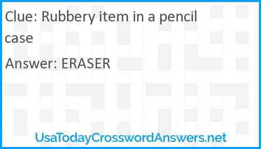 Rubbery item in a pencil case Answer