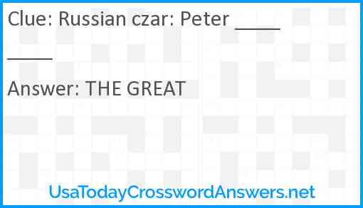 Russian czar: Peter ____ ____ Answer