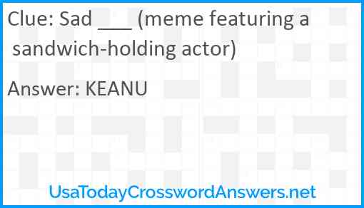 Sad ___ (meme featuring a sandwich-holding actor) Answer