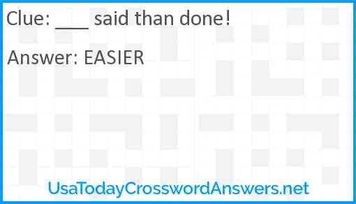 ___ said than done! Answer